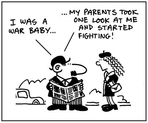 'I was a war baby. My parents took one look at me and started fighting.'
