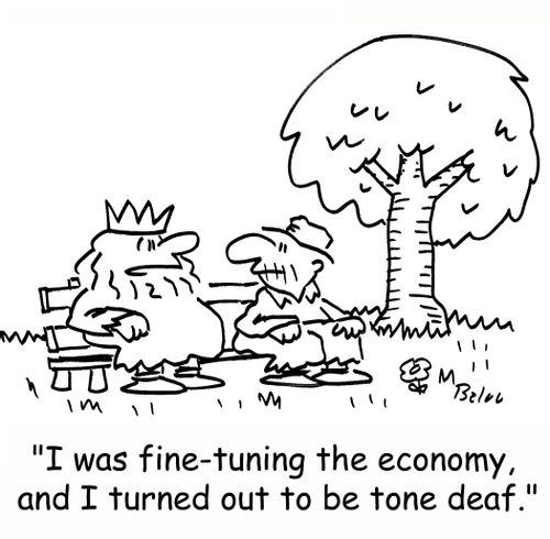 'I was fine-tuning the economy, and I turned out to be tone deaf.'
