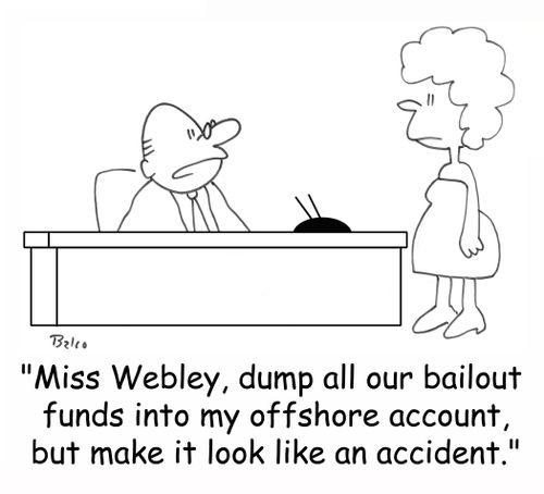 'Miss Webley, dump all our bailout funds into my offshore account, but make it look like an accident.'