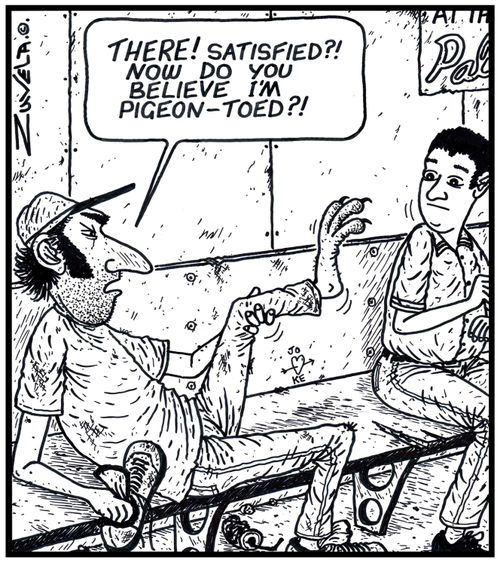 'THERE! Satisfied?! Now do you believe i'm Pigeon-toed?!' 