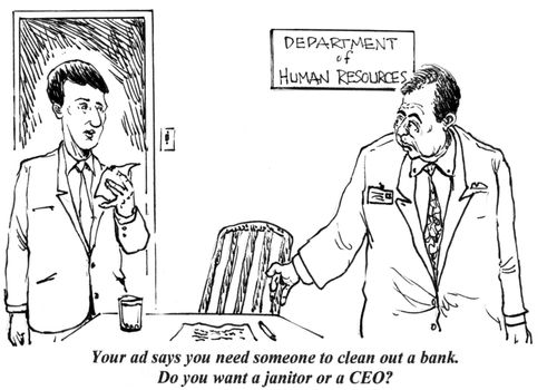 'Your ad says you need someone to clean out a bank. Do you want a janitor or a CEO?'