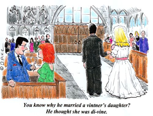 'You know why he married a vintner's daughter? He thought she was di-vine.'