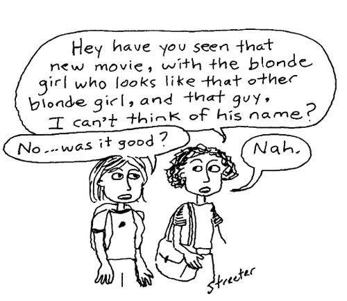 Have you seen that movie, with the blonde girl who looks like that other blonde girl...