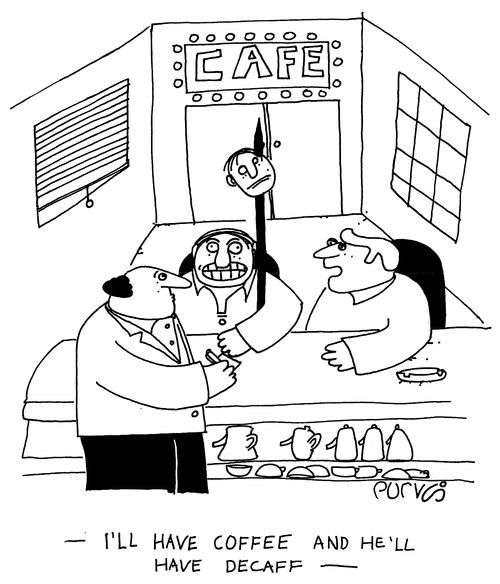 "I'll have coffee and he'll have decaff."