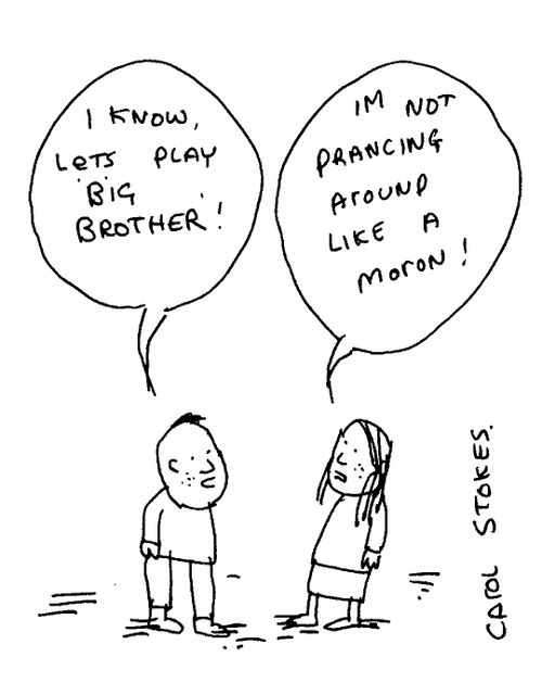 "I know let's play big brother." - "I'm not prancing around like a moron."