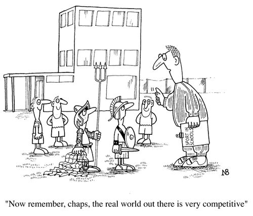 Teacher to pupils, "Now remember, chaps, the real world out there is very competitive."