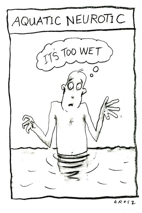 Aquatic neurotic: 'It's too wet.'