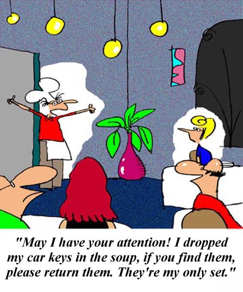 'May I have your attention!  I dropped my car keys in the soup, if you find them, please return them.   They're my only set.'
