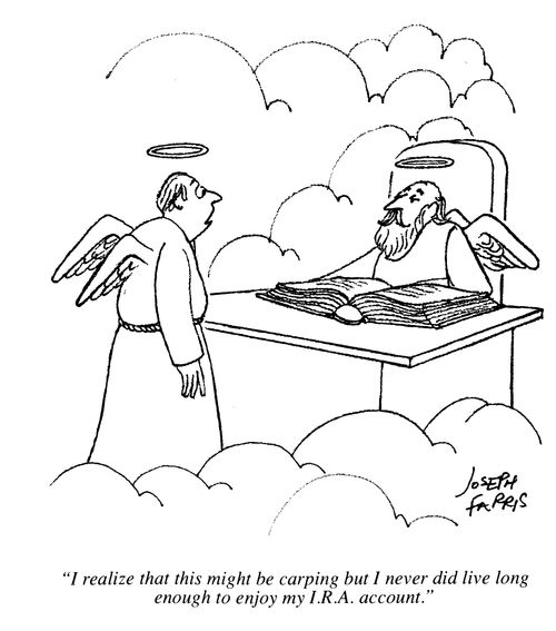 'I realize that this might be carping but I never did live long enough to enjoy my I.R.A. account.'