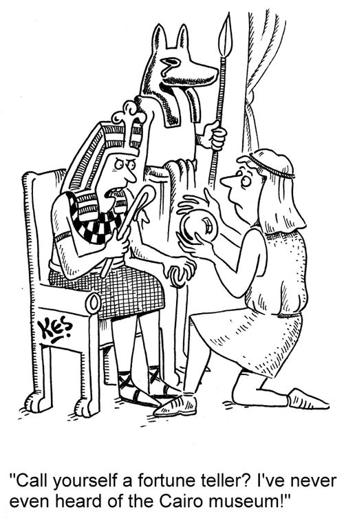 "Call yourself a fortune teller? I've never even heard of the Cairo museum!"