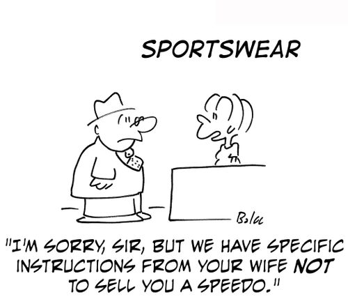 'I'm sorry, sir, but be have specific instructions from your wife not to sell you a speedo.'