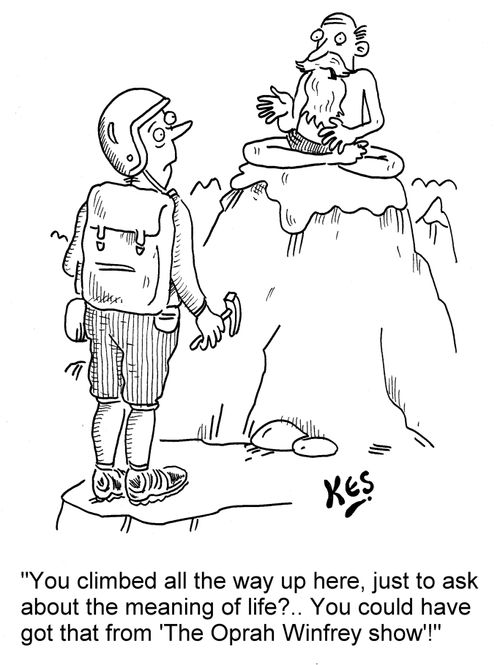 'You climbed all the way up here, just to ask about the meaning of life?.. You could have got that from 'The Oprah Winfrey show'!'