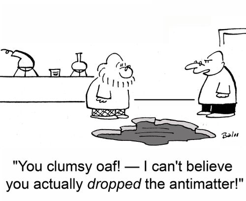 'You clumsy oaf! -- I can't believe you actually dropped the antimatter!'