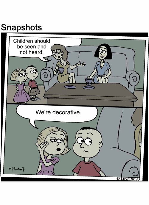 Children should be seen and not heard. We're decorative.