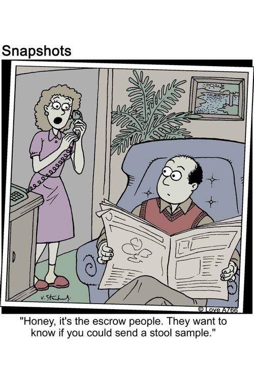 'Honey, it's the escrow people. They want to know if you could send a stool sample.'