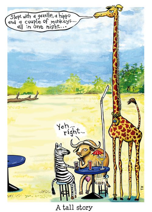 'Slept with a gazelle, a hippo and a couple of monkeys.... all in one night.'  - A tall story
