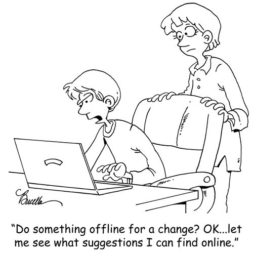 'Do something offline for a change? OK...let me see what suggestions I can find online.'