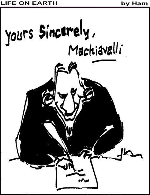 Sincerely Machiavelli.