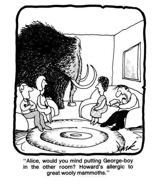 'Alice, would you mind putting George-boy in the other room? Howard's allergic to great wooly mammoths.'