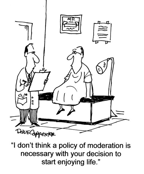 'I don't think a policy of moderation is necessary with your decision to start enjoying life.'