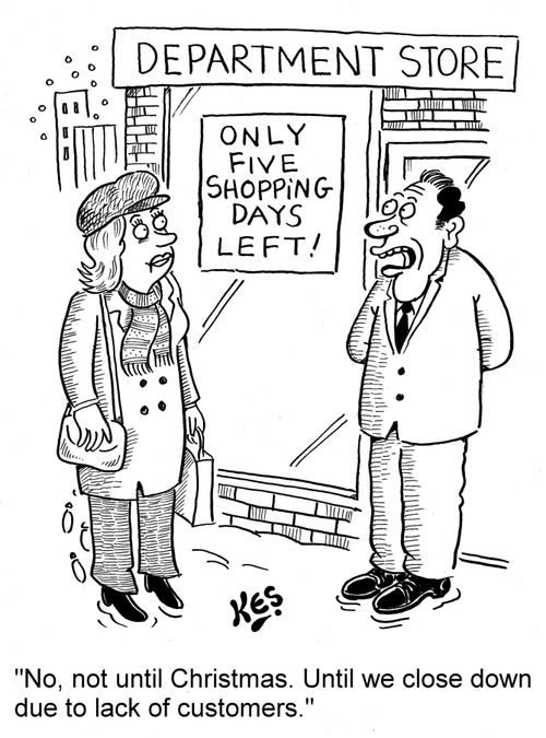 'No, not until Christmas. Until we close down due to lack of customers.'