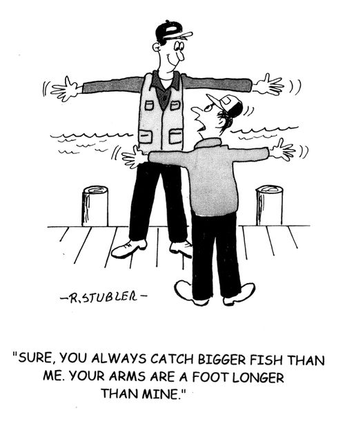 'Sure you always catch bigger fish than me. Your arms are a foot longer than mine.'