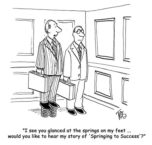 'I see you glanced at the springs on my feet ... would you like to hear my story of 'Springing to Success'?'