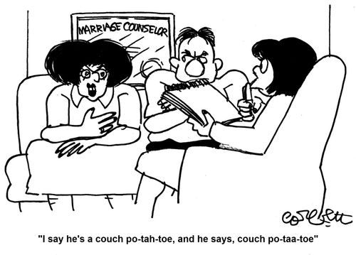 Marriage counselor:  'I say he's a couch po-tah-toe, and he says, couch po-taa-toe!'