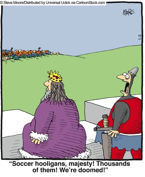 'Soccer hooligans, majesty! Thousands of them! We're doomed!'