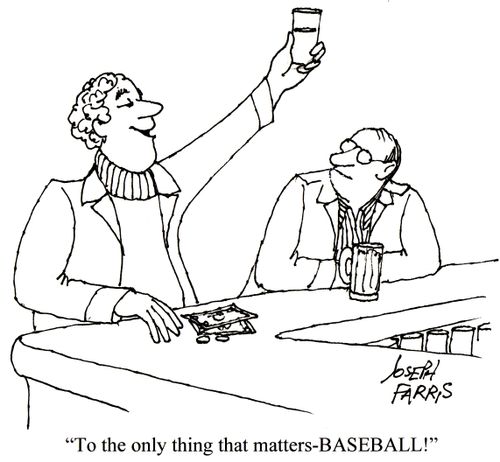 'To the only thing that matters - BASEBALL!'