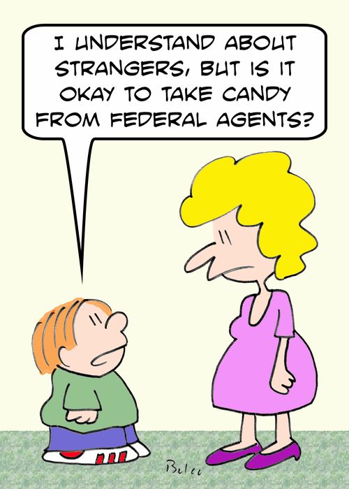 'I understand about strangers, but is it okay to take candy from Federal agents?'