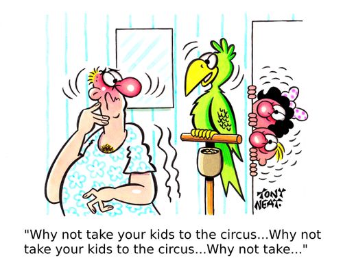 'Why not take your kids to the circus...Why not take your kids to the circus...Why not take...'
