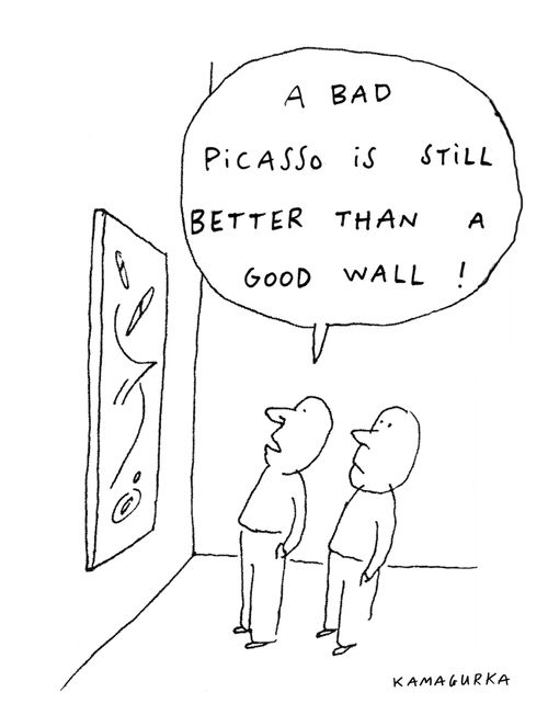'A bad Picasso is still better than a good wall!'