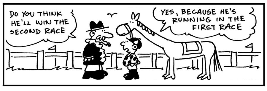 'Do you think he'll win the second race?' - 'Yes, because he's running in the first race.'