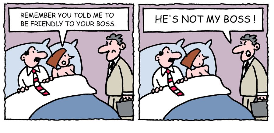 'Remember you told me to be friendly to your boss.'