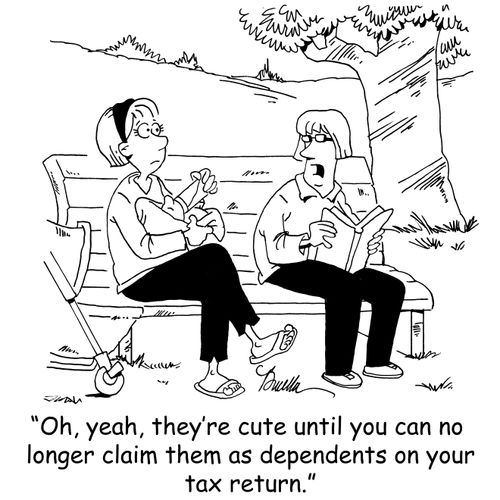 'Oh, yeah, they're cute until you can no longer claim them as dependents on your tax return.'