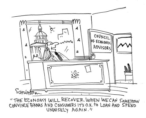 'The economy will recover when we can somehow convince banks and consumers it's ok to loan and spend unwisely again.'