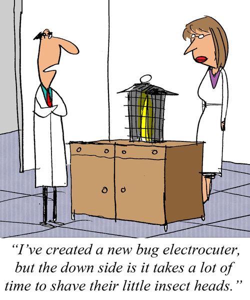 'I've created a new bug electrocuter, but the down side is it takes a lot of time to say their little insect heads.'