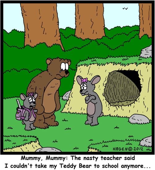 'Mummy, Mummy: The nasty teacher said I couldn't take my Teddy Bear to school anymore...'