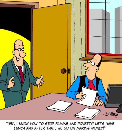 'Hey, I know how to stop famine and poverty! Let's have lunch and after that, we go on making money!'