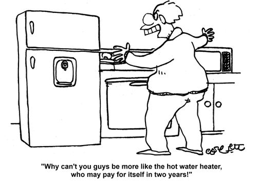 'Why can't you guys be more like the hot water heater, who may pay for itself in two years.'