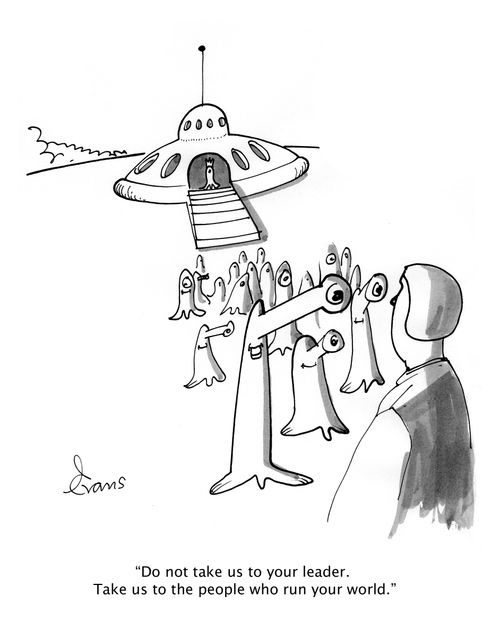 'Do not take us to your leader. Take us to the people who run your world.'