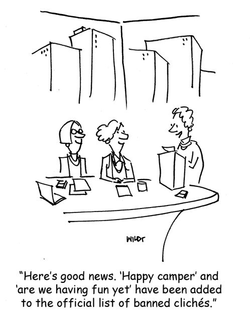 'Here's the good news. 'Happy camper' and 'are we having fun yet' have been added to the official list of banned cliches.'