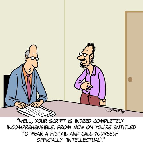 'Well, your script is indeed completely incomprehensible. From now on you're entitled to wear a pigtail and call yourself 'Intellectual'.'