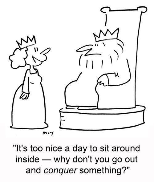 'It's too nice a day to sit around inside -- why don't you go out and conquer something?'