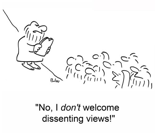 'No, I don't welcome dissenting views!'
