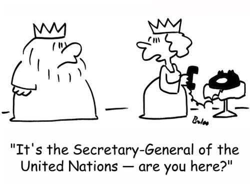 'It's the Secretary-General of the United Nations -- are you here?'