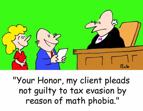 'Your Honor, my client pleads not guilty to tax evasion by reason of math phobia.'