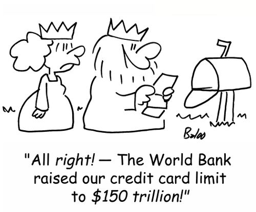 'All right! -- The World Bank raised our credit card limit to $150 trillion!'
