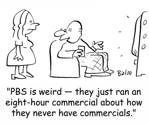 'PBS is weird -- they just ran an eight-hour commercial about how they never have commercials.'
